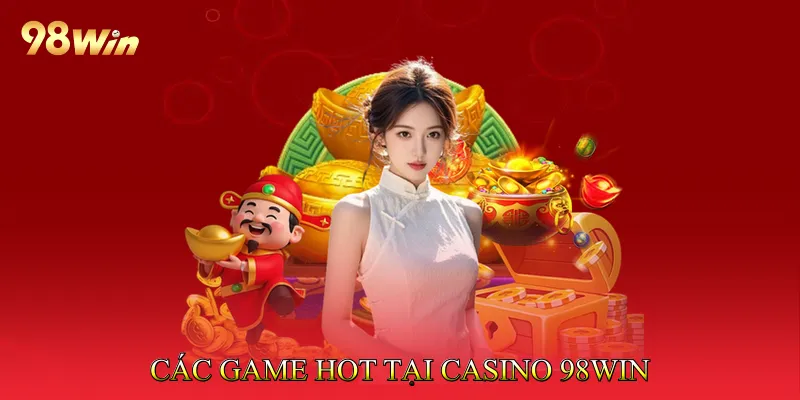Các Game Hot Tại Casino 98Win