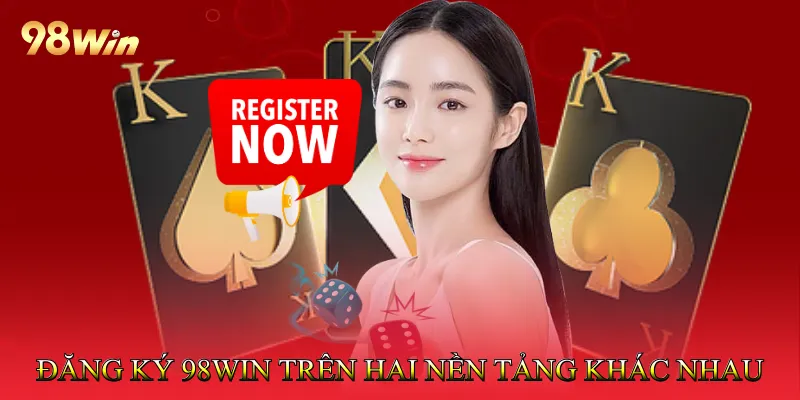 Đăng ký 98win trên hai nền tảng khác nhau
