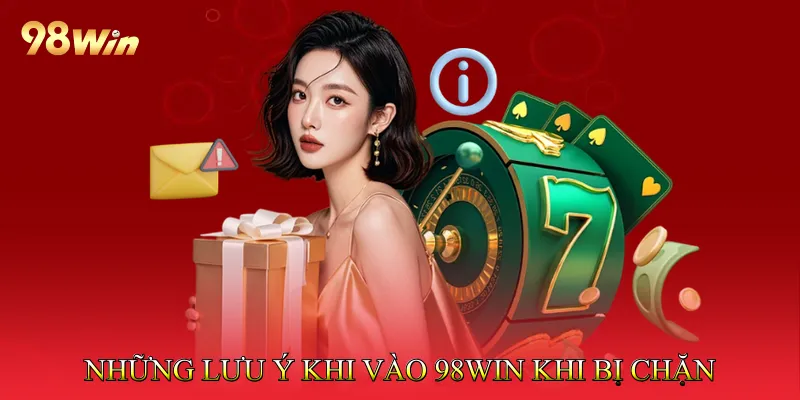 Những lưu ý quan trọng khi vào 98Win khi bị chặn