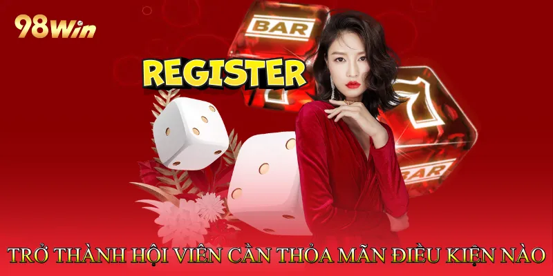 Trở thành hội viên cần thỏa mãn điều kiện nào?