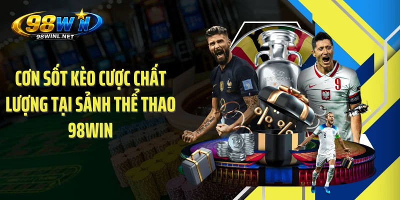 con-sot-keo-cuoc-chat-luong-tai-sanh-the-thao-98win