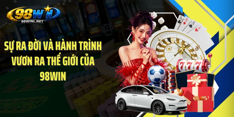 su-ra-doi-va-hanh-trinh-vuon-ra-the-gioi-cua-98win