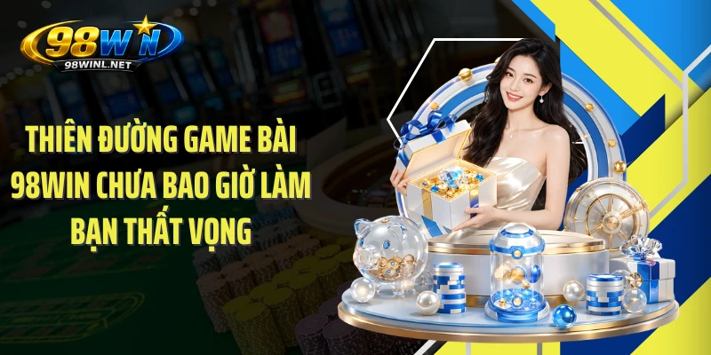 thien-duong-game-bai-98win-chua-bao-gio-lam-ban-that-vong