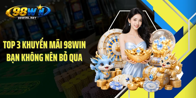 top-3-khuyen-mai-98win-ban-khong-nen-bo-qua